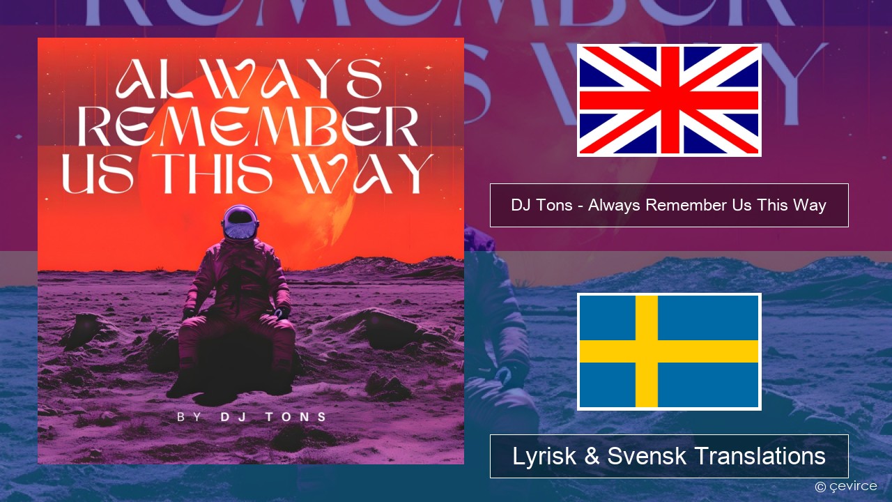 DJ Tons – Always Remember Us This Way Engelsk Lyrisk & Svensk Translations