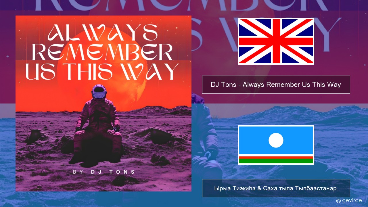 DJ Tons – Always Remember Us This Way Английскай Ырыа Тиэкиһэ & Саха тыла Тылбаастанар.