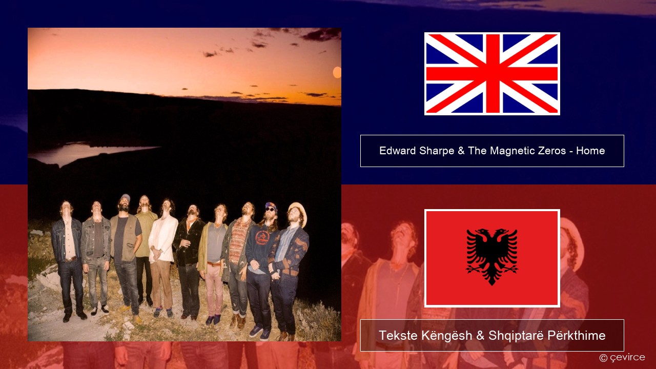 Edward Sharpe & The Magnetic Zeros – Home Anglisht Tekste Këngësh & Shqiptarë Përkthime