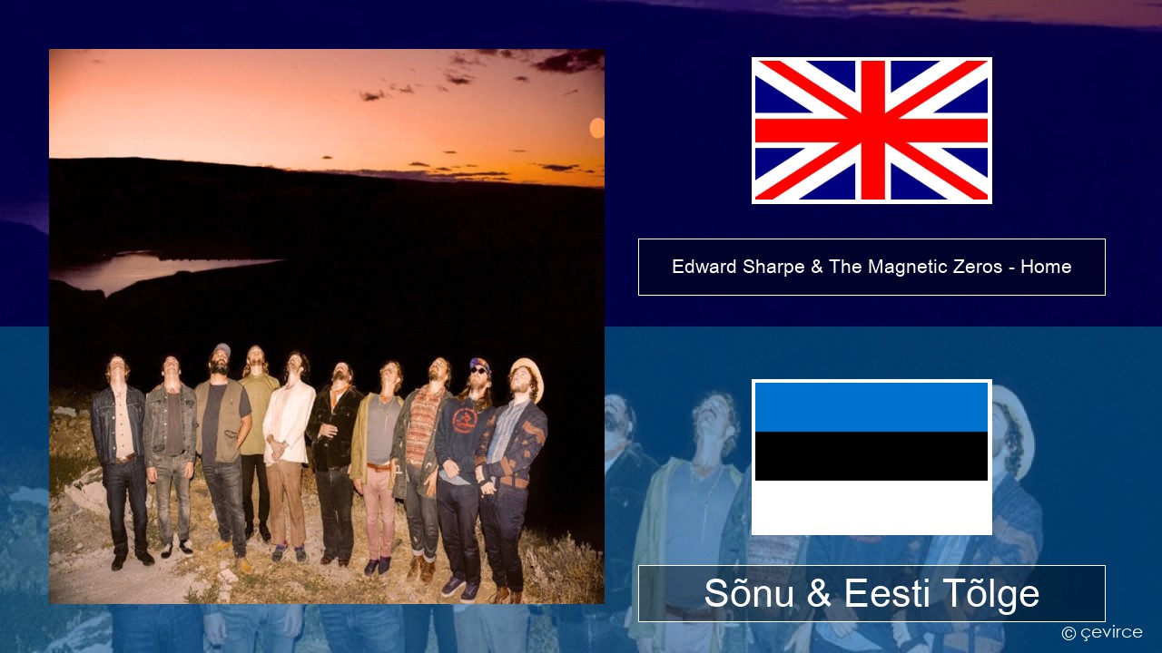 Edward Sharpe & The Magnetic Zeros – Home Inglise Sõnu & Eesti Tõlge