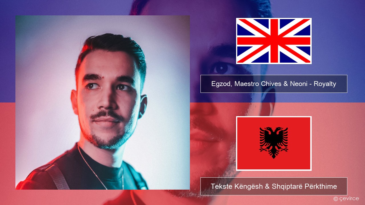 Egzod, Maestro Chives & Neoni – Royalty Anglisht Tekste Këngësh & Shqiptarë Përkthime