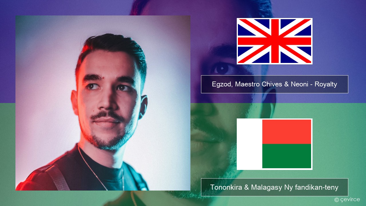 Egzod, Maestro Chives & Neoni – Royalty Malagasy Tononkira & Malagasy Ny fandikan-teny