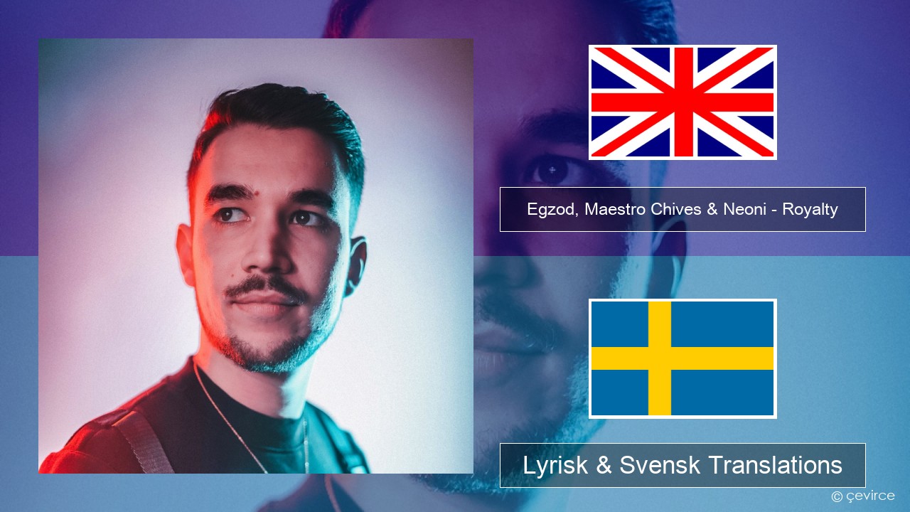 Egzod, Maestro Chives & Neoni – Royalty Engelsk Lyrisk & Svensk Translations