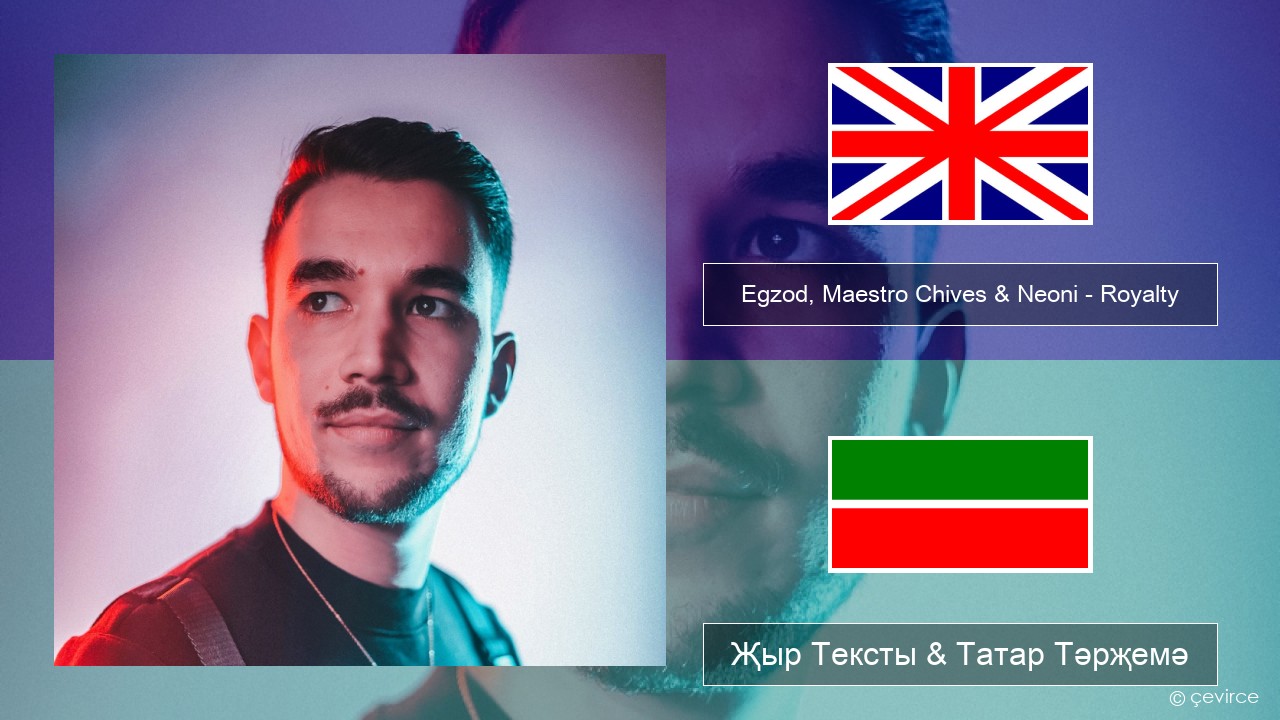 Egzod, Maestro Chives & Neoni – Royalty Инглизчә Җыр Тексты & Татар Тәрҗемә