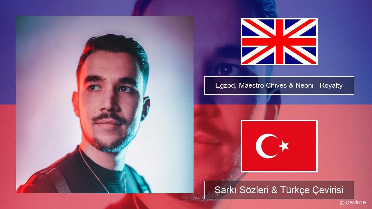 Egzod, Maestro Chives & Neoni – Royalty İngilizce Şarkı Sözleri & Türkçe Çevirisi