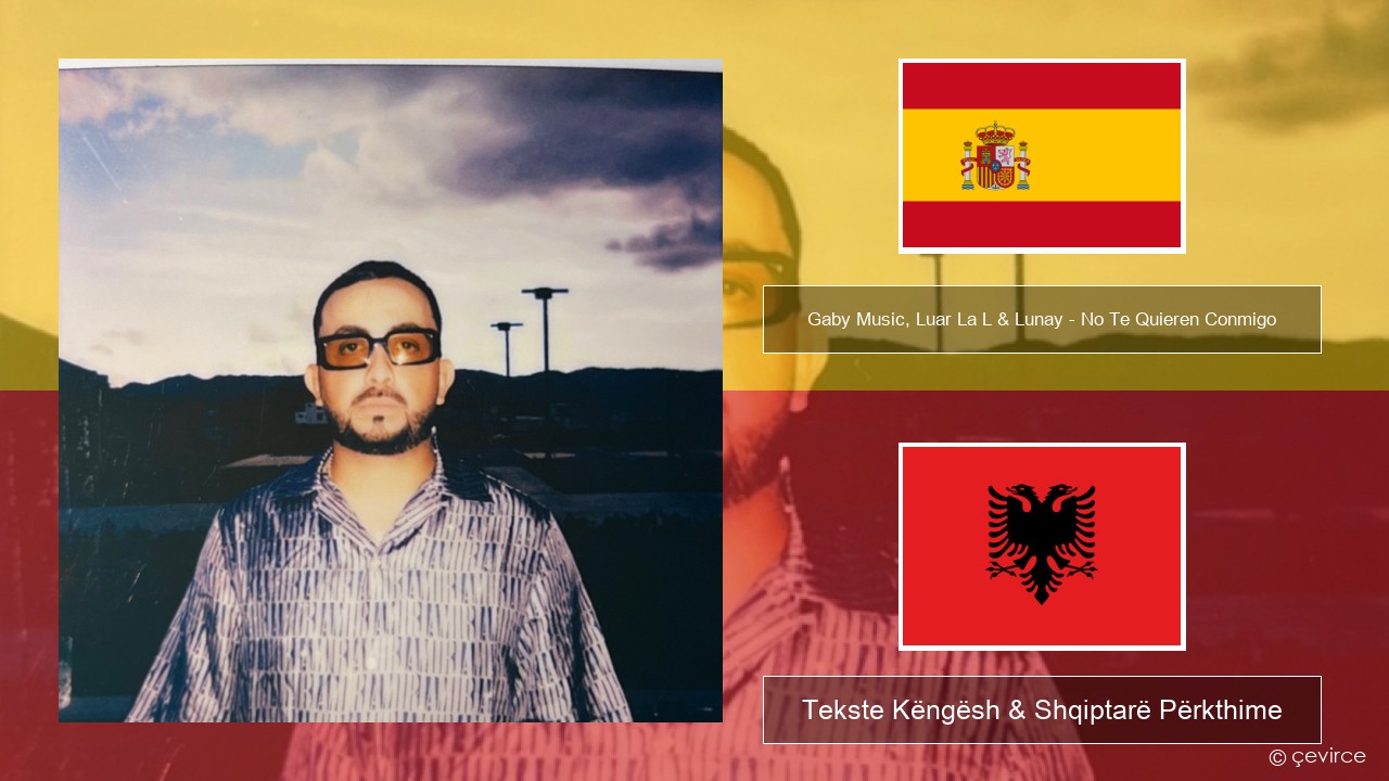 Gaby Music, Luar La L & Lunay – No Te Quieren Conmigo Spanjollë Tekste Këngësh & Shqiptarë Përkthime