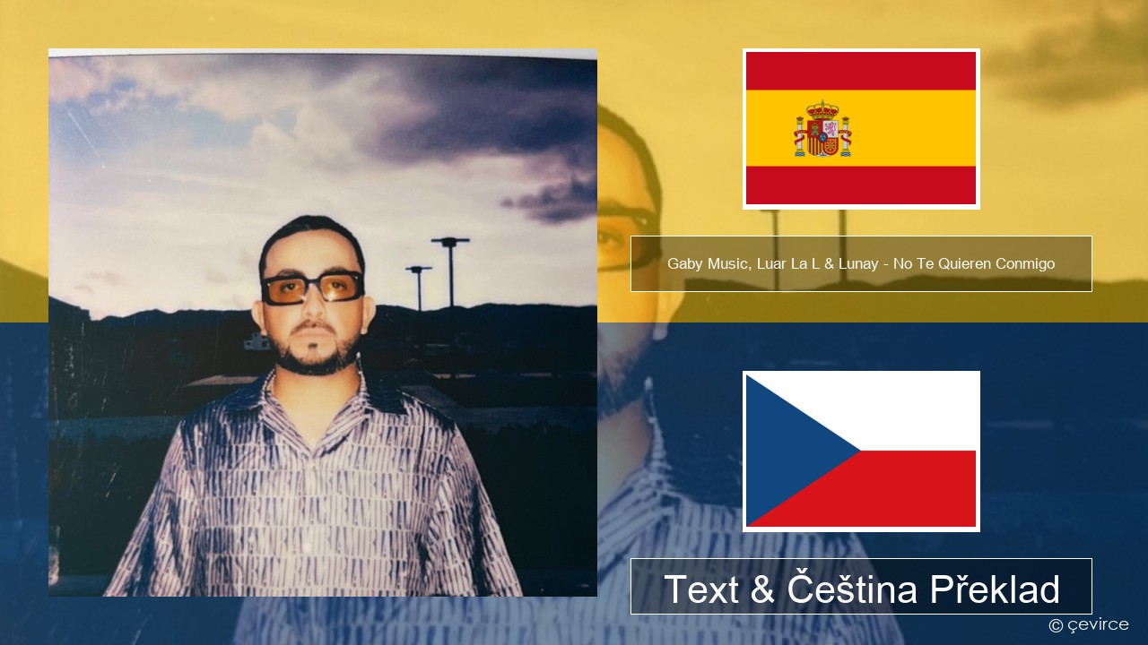 Gaby Music, Luar La L & Lunay – No Te Quieren Conmigo Španělský Text & Čeština Překlad