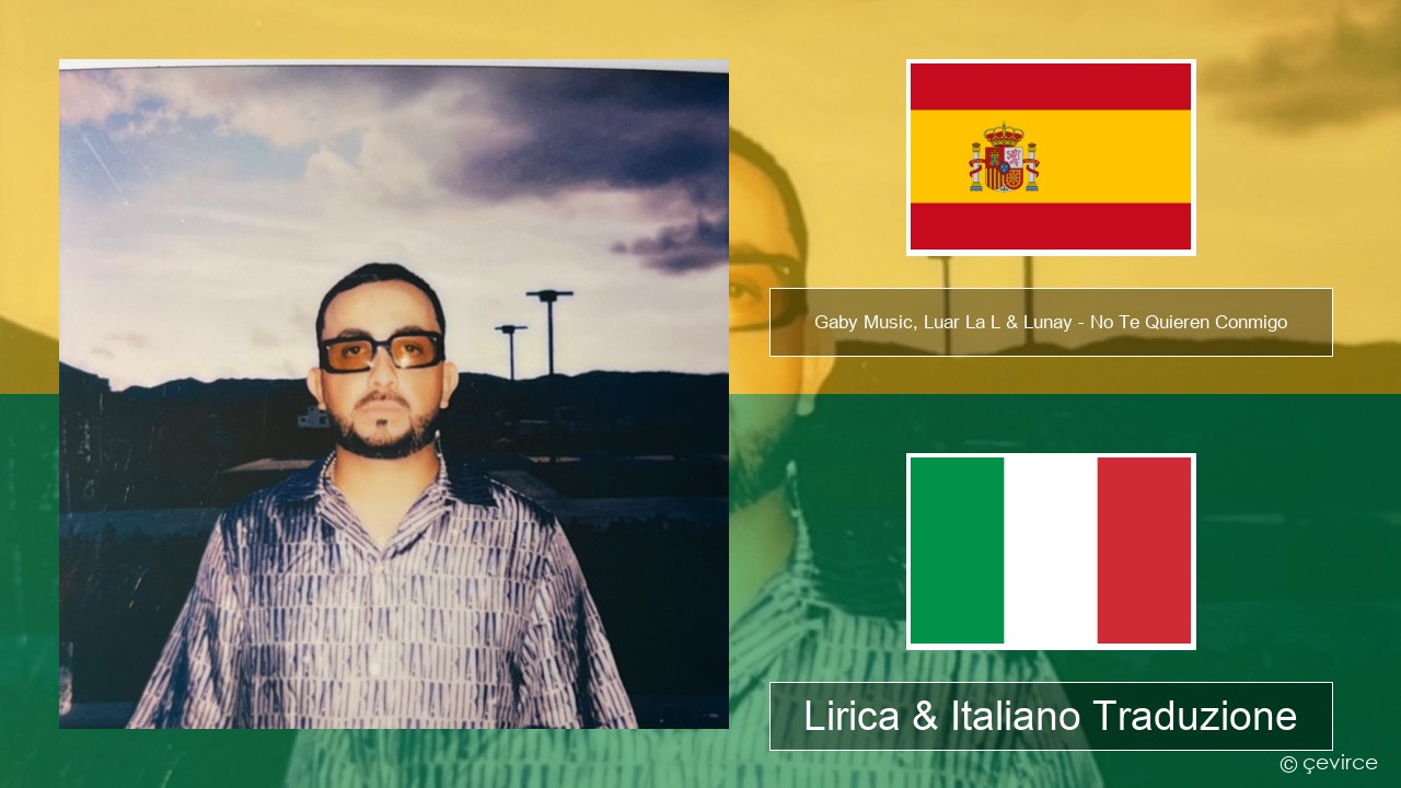 Gaby Music, Luar La L & Lunay – No Te Quieren Conmigo Spagnolo Lirica & Italiano Traduzione