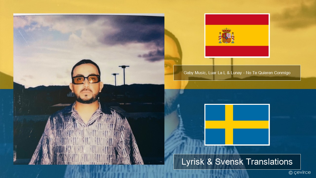 Gaby Music, Luar La L & Lunay – No Te Quieren Conmigo Spansk Lyrisk & Svensk Translations