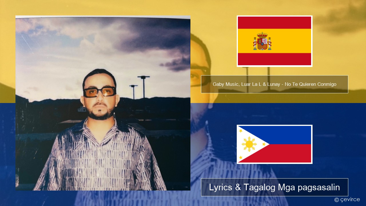 Gaby Music, Luar La L & Lunay – No Te Quieren Conmigo Espanyol Lyrics & Tagalog Mga pagsasalin