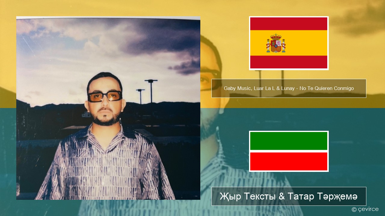 Gaby Music, Luar La L & Lunay – No Te Quieren Conmigo Испан Җыр Тексты & Татар Тәрҗемә