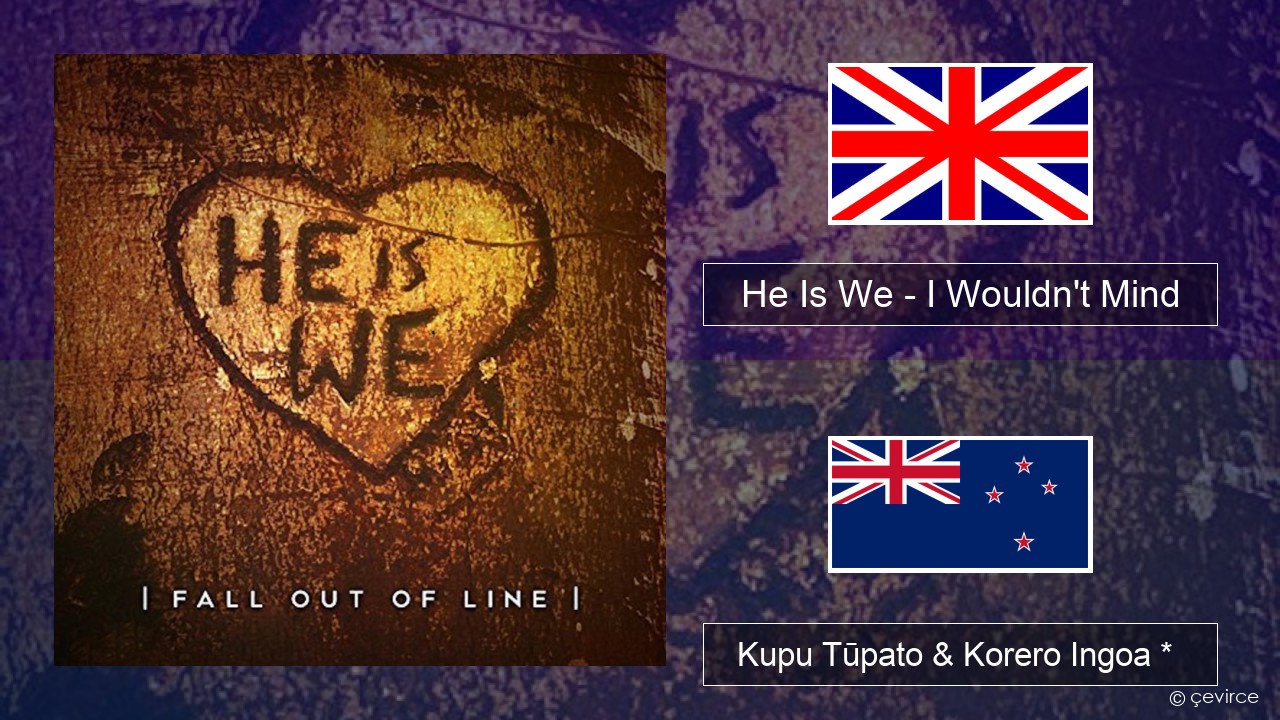 He Is We – I Wouldn’t Mind Ingoa *  Kupu Tūpato & Korero Ingoa *