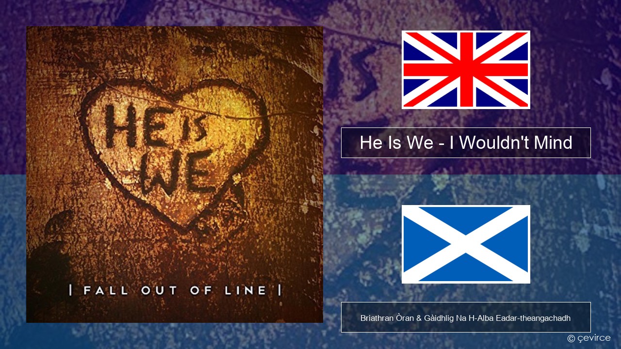He Is We – I Wouldn’t Mind Gaelic Briathran Òran & Gàidhlig Na H-Alba Eadar-theangachadh