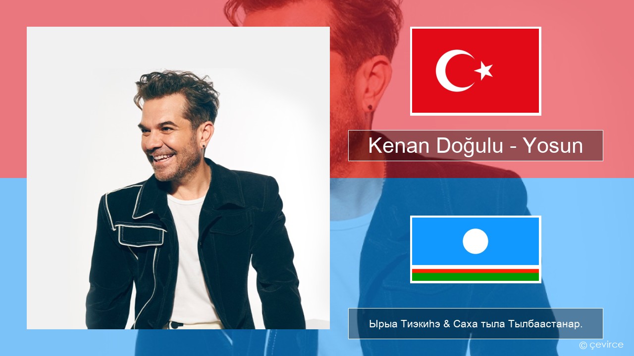 Kenan Doğulu – Yosun Турецкай Ырыа Тиэкиһэ & Саха тыла Тылбаастанар.