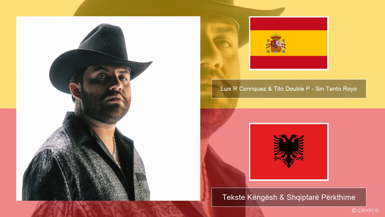 Luis R Conriquez & Tito Double P – Sin Tanto Royo Spanjollë Tekste Këngësh & Shqiptarë Përkthime