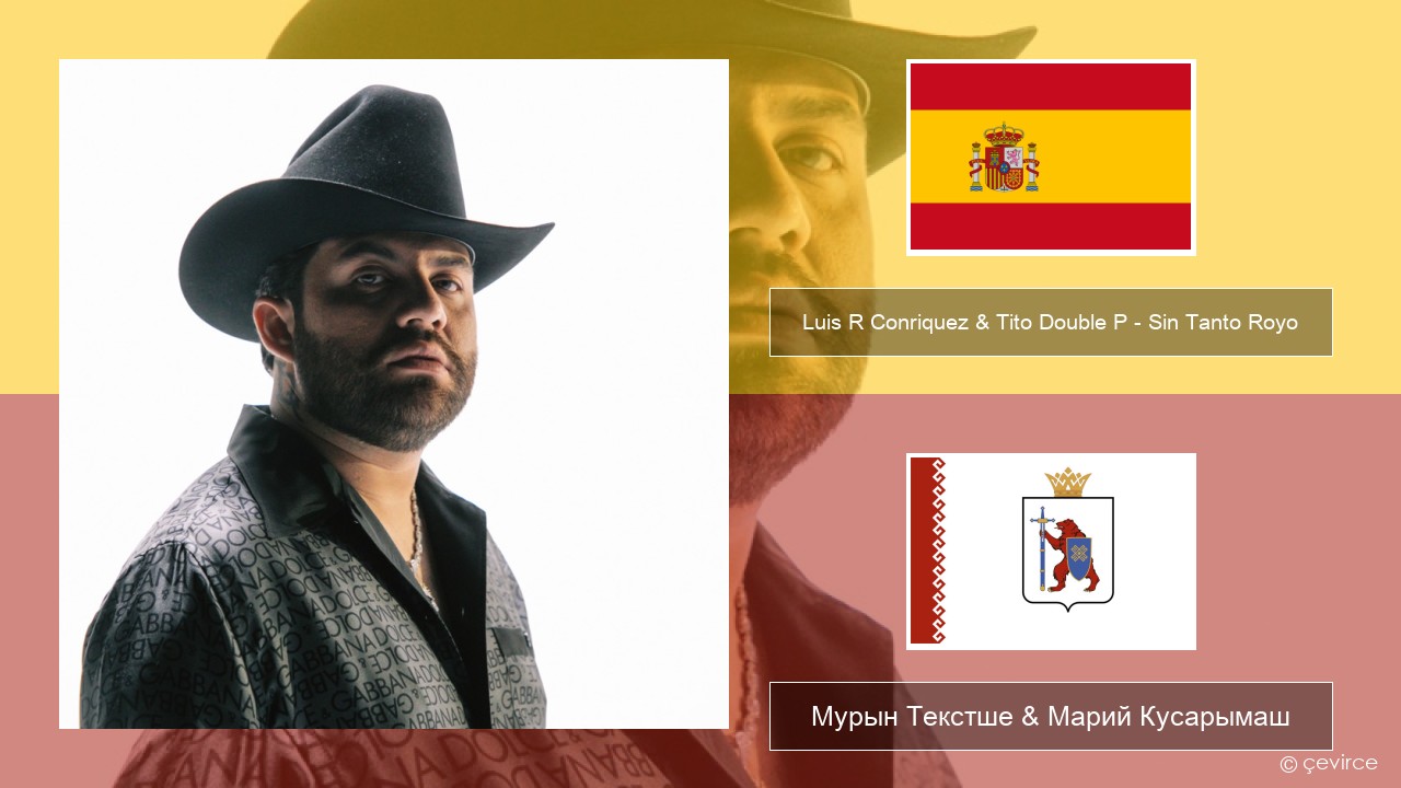Luis R Conriquez & Tito Double P – Sin Tanto Royo Испан Мурын Текстше & Марий Кусарымаш