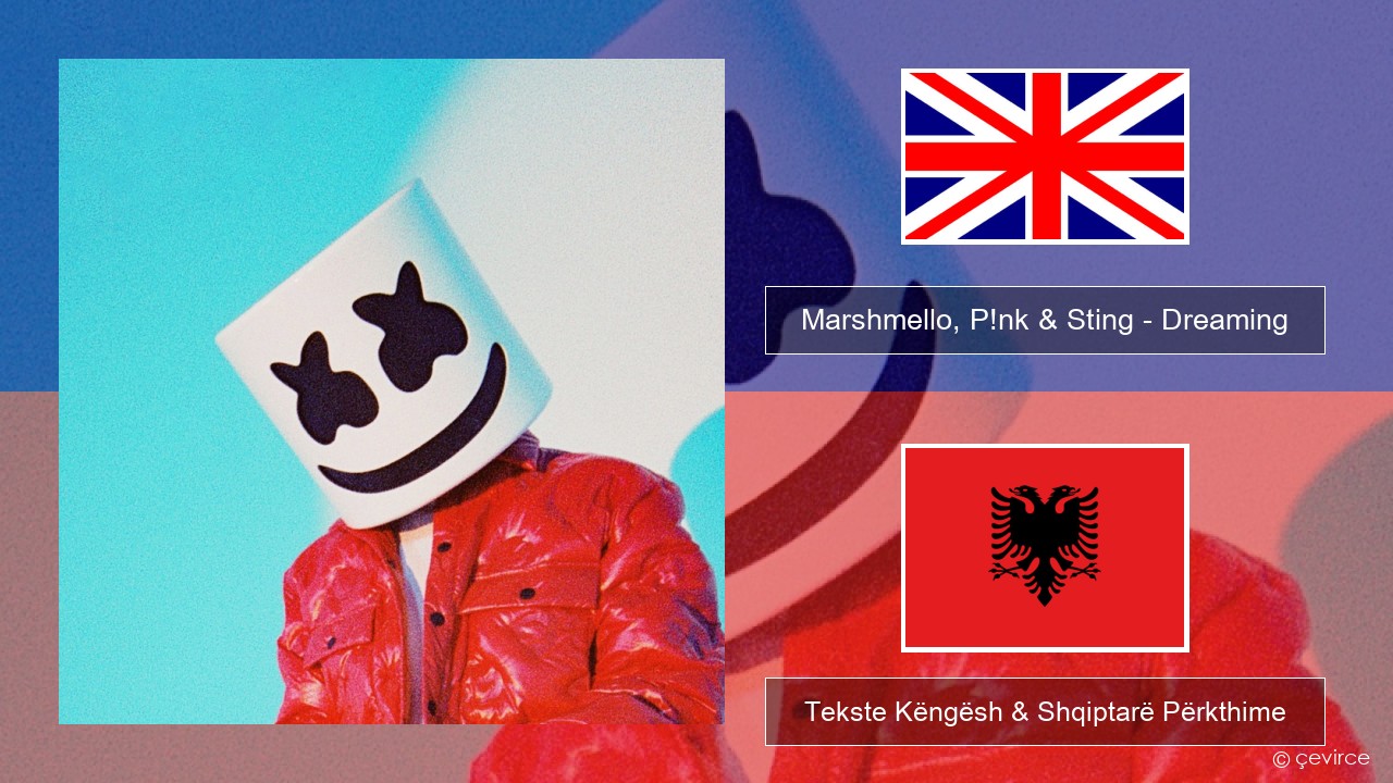 Marshmello, P!nk & Sting – Dreaming Anglisht Tekste Këngësh & Shqiptarë Përkthime