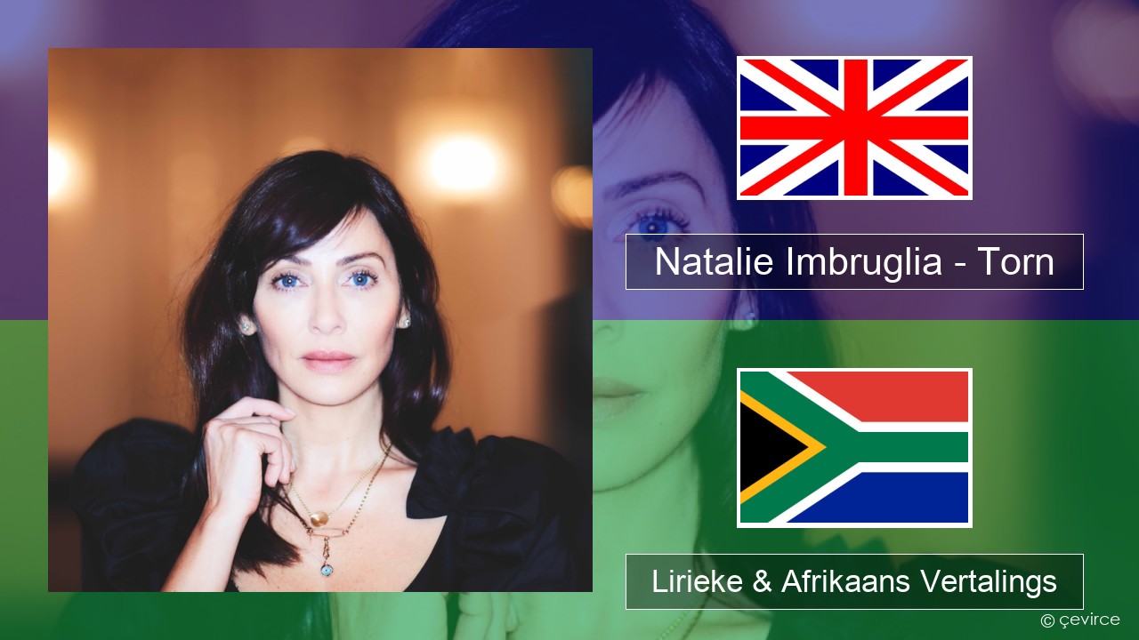 Natalie Imbruglia – Torn Engels Lirieke & Afrikaans Vertalings