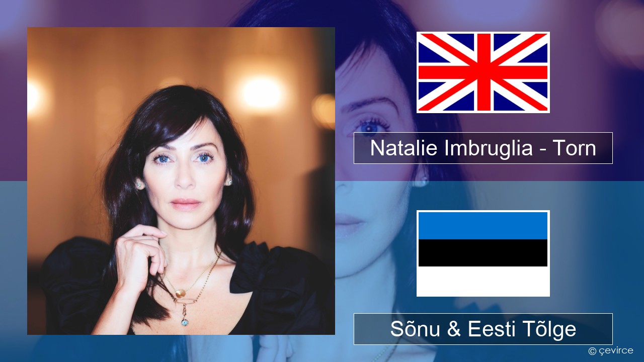 Natalie Imbruglia – Torn Inglise Sõnu & Eesti Tõlge