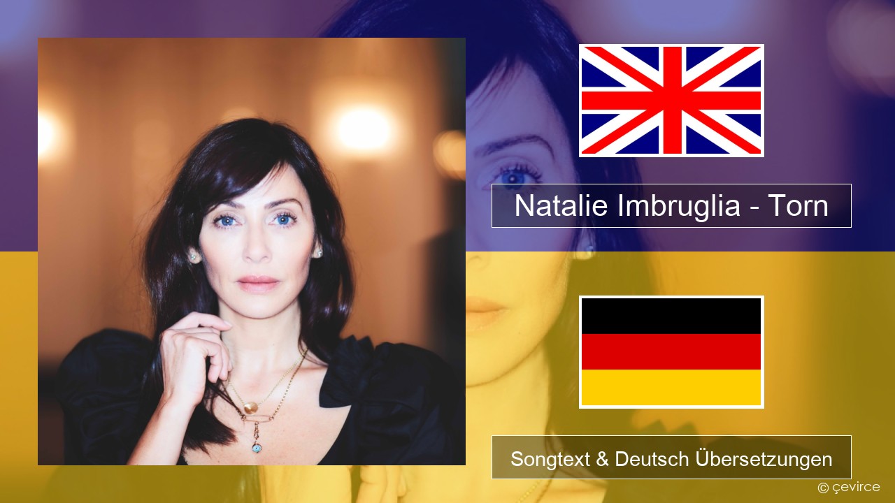 Natalie Imbruglia – Torn Englisch Songtext & Deutsch Übersetzungen