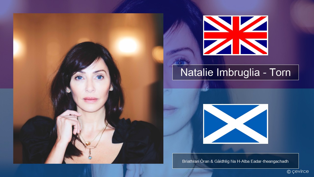 Natalie Imbruglia – Torn Gaelic Briathran Òran & Gàidhlig Na H-Alba Eadar-theangachadh