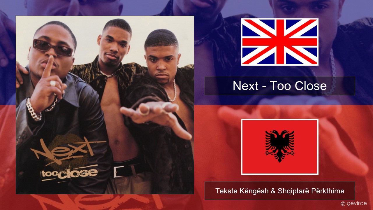 Next – Too Close Anglisht Tekste Këngësh & Shqiptarë Përkthime