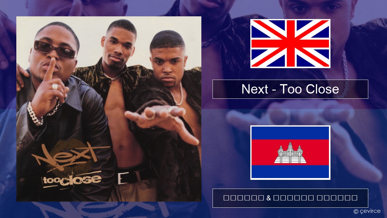 Next – Too Close គ្លេស ចម្រៀង & នខ្មែរ បកប្រែ