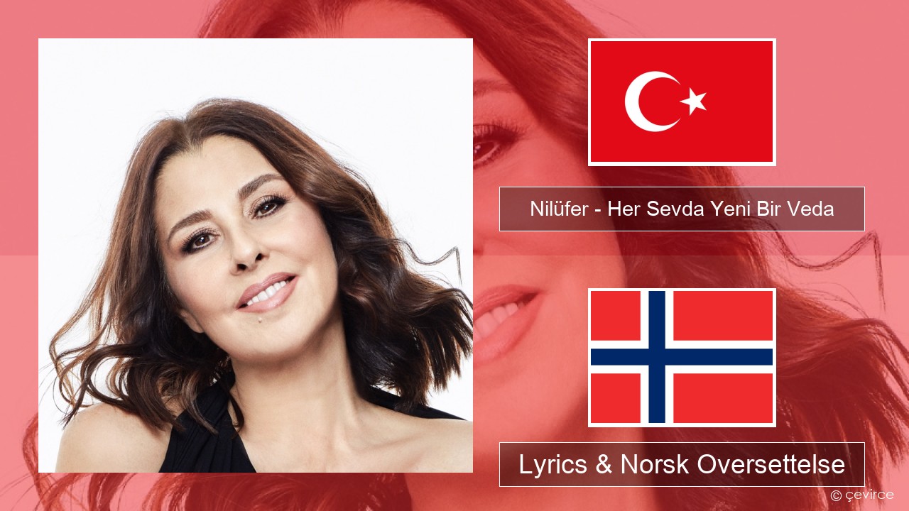 Nilüfer – Her Sevda Yeni Bir Veda Tyrkia Lyrics & Norsk Oversettelse