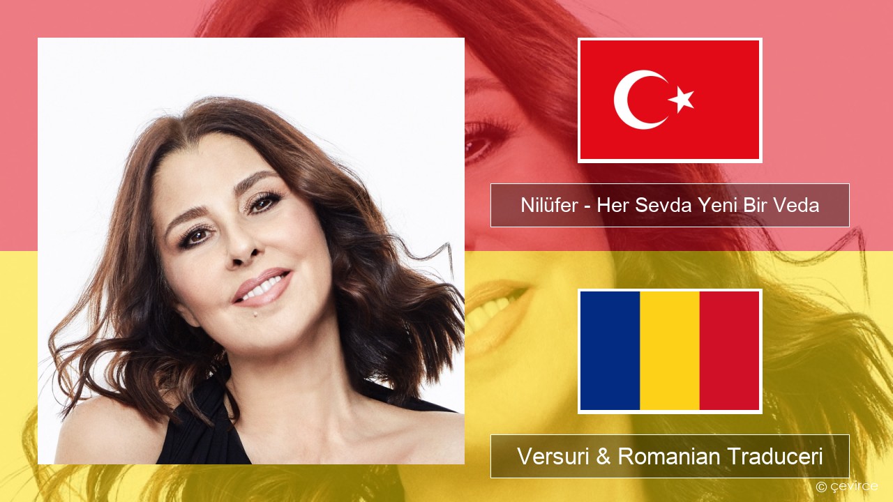 Nilüfer – Her Sevda Yeni Bir Veda Turcă Versuri & Romanian Traduceri