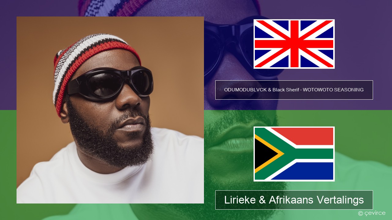 ODUMODUBLVCK & Black Sherif – WOTOWOTO SEASONING Engels Lirieke & Afrikaans Vertalings