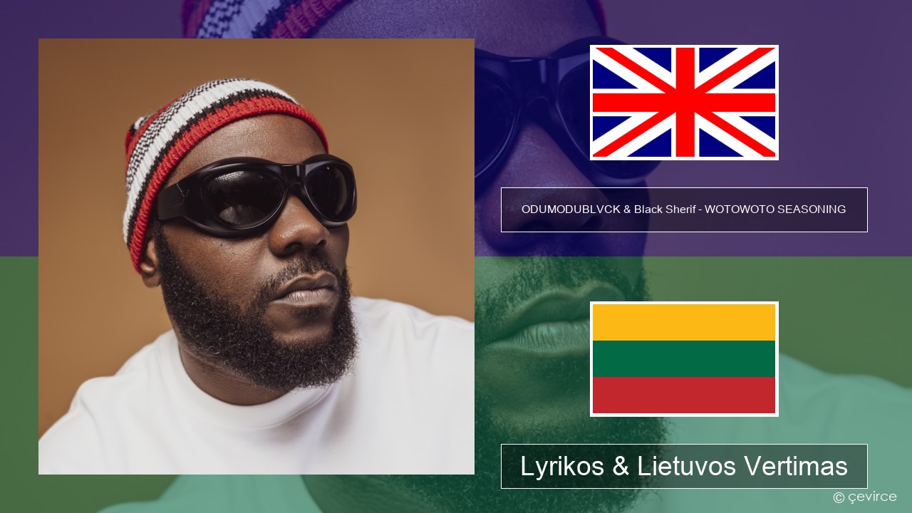 ODUMODUBLVCK & Black Sherif – WOTOWOTO SEASONING Anglų Lyrikos & Lietuvos Vertimas