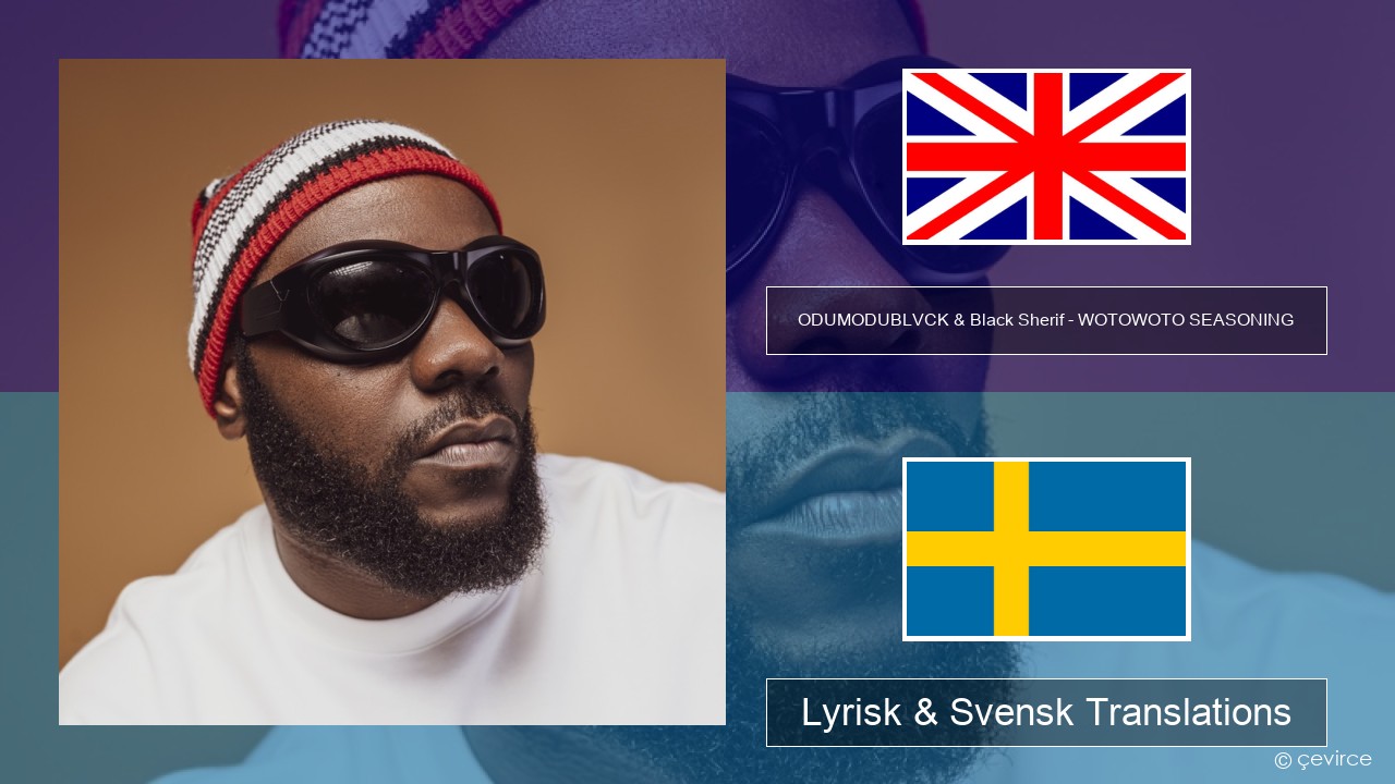 ODUMODUBLVCK & Black Sherif – WOTOWOTO SEASONING Engelsk Lyrisk & Svensk Translations