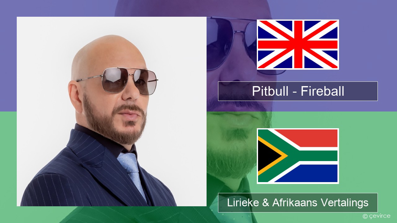 Pitbull – Fireball (feat. John Ryan) Engels Lirieke & Afrikaans Vertalings