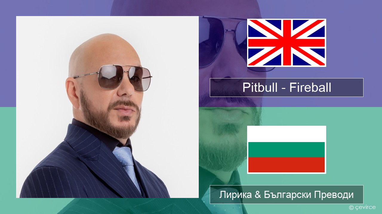 Pitbull – Fireball (feat. John Ryan) Български Лирика & Български Преводи