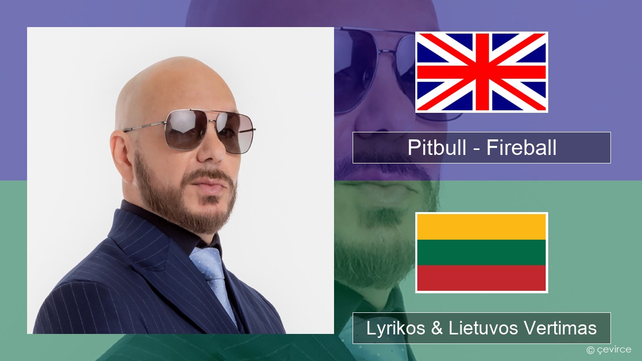 Pitbull – Fireball (feat. John Ryan) Anglų Lyrikos & Lietuvos Vertimas