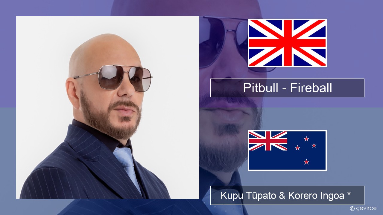 Pitbull – Fireball (feat. John Ryan) Ingoa *  Kupu Tūpato & Korero Ingoa *