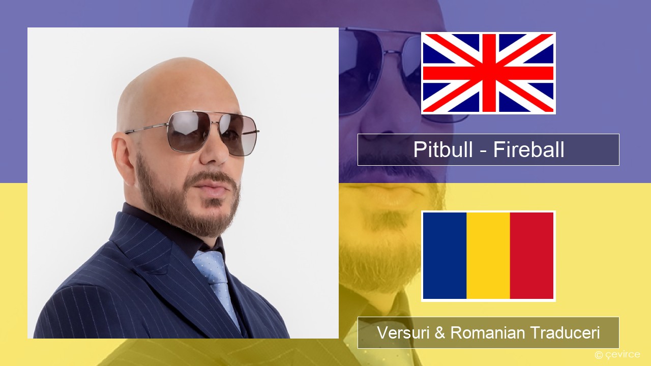 Pitbull – Fireball (feat. John Ryan) Română Versuri & Romanian Traduceri