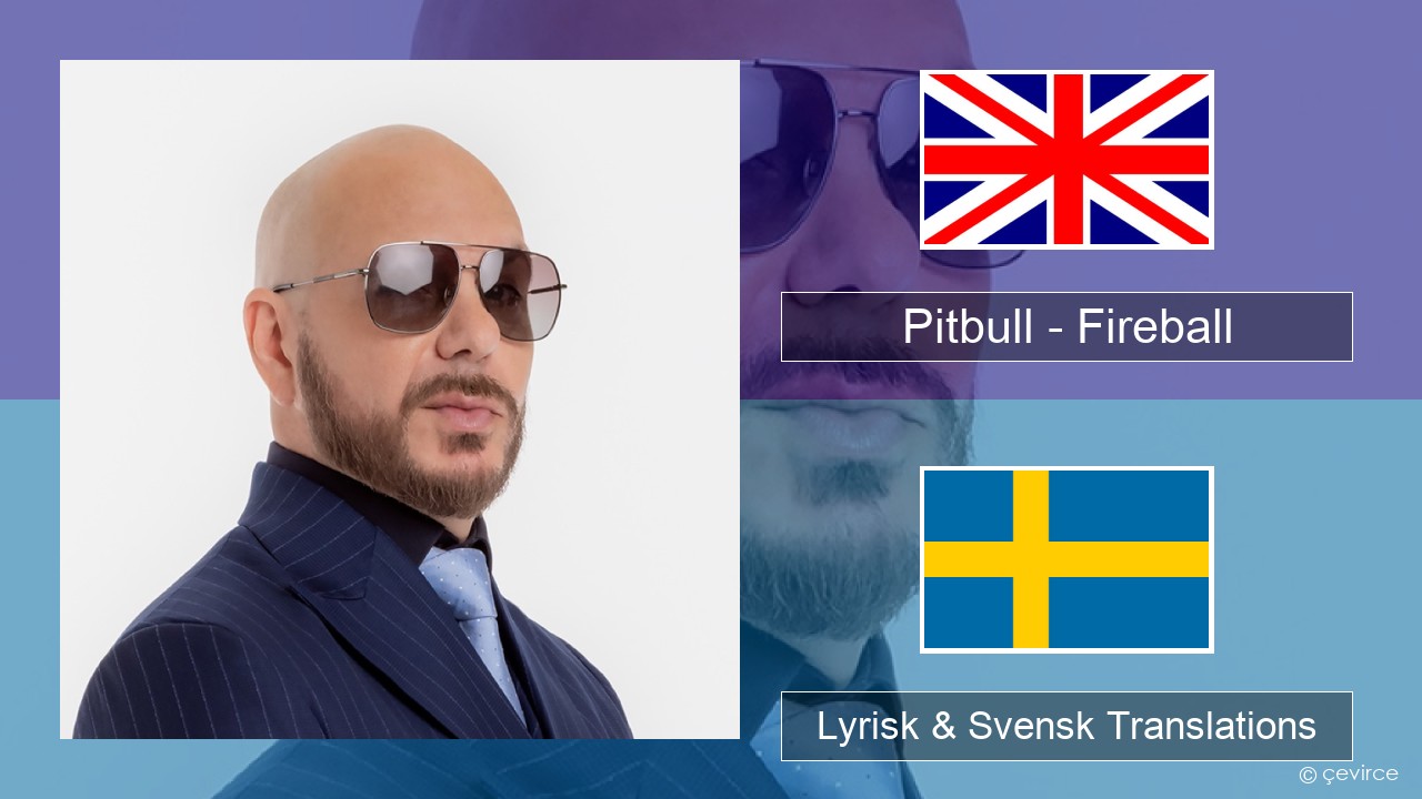 Pitbull – Fireball (feat. John Ryan) Engelsk Lyrisk & Svensk Translations