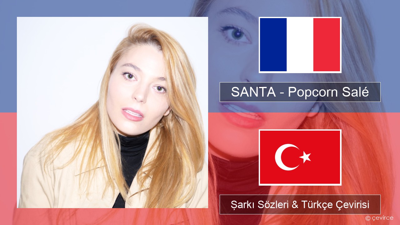 SANTA – Popcorn Salé Fransızca Şarkı Sözleri & Türkçe Çevirisi