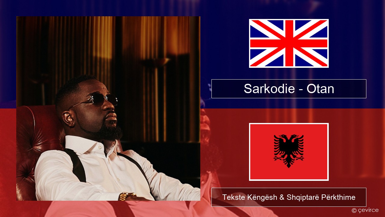 Sarkodie – Otan Anglisht Tekste Këngësh & Shqiptarë Përkthime