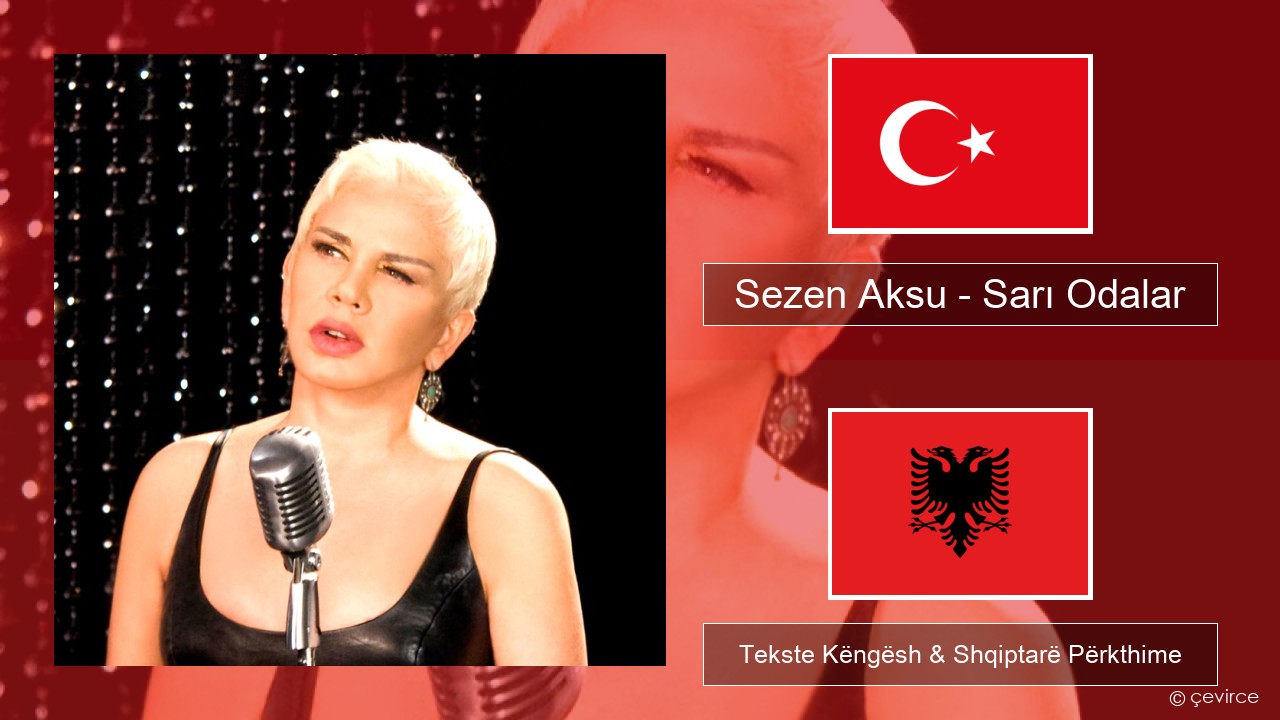 Sezen Aksu – Sarı Odalar Turqisht Tekste Këngësh & Shqiptarë Përkthime