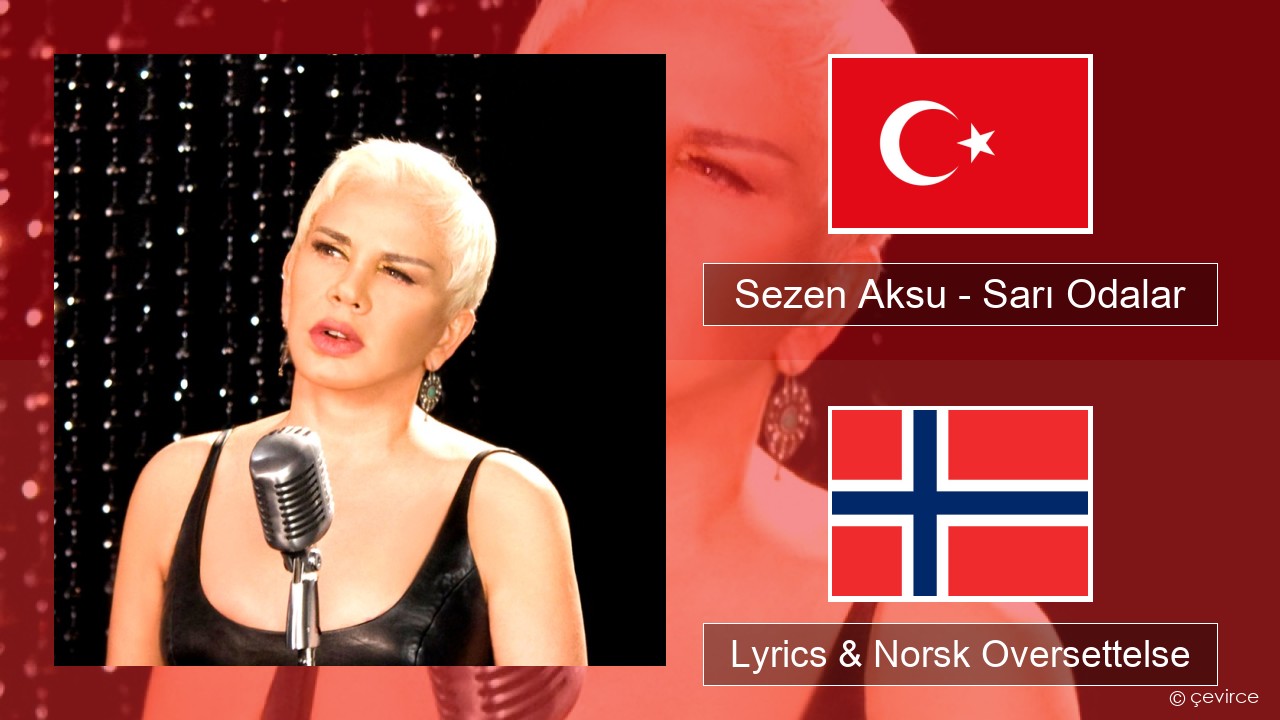 Sezen Aksu – Sarı Odalar Tyrkia Lyrics & Norsk Oversettelse