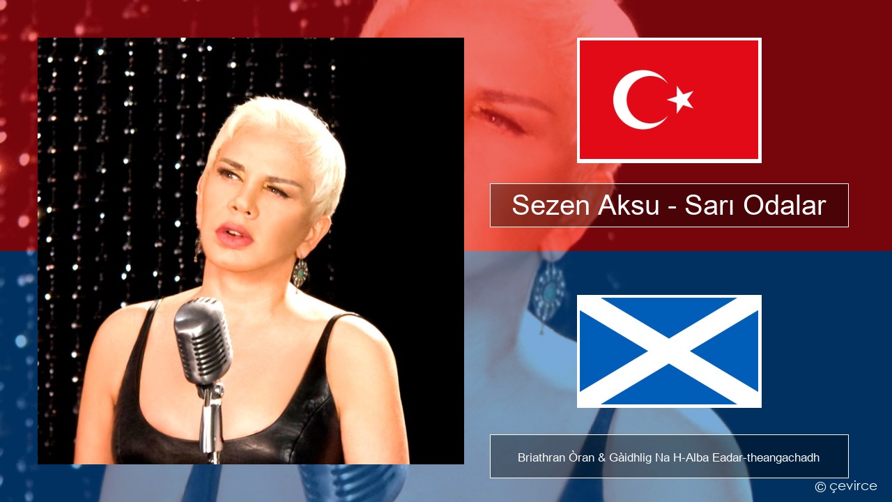 Sezen Aksu – Sarı Odalar Turcais Briathran Òran & Gàidhlig Na H-Alba Eadar-theangachadh