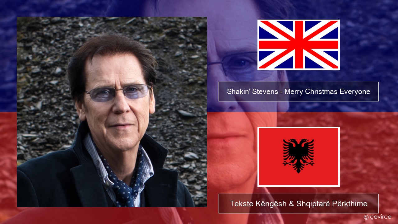 Shakin’ Stevens – Merry Christmas Everyone Anglisht Tekste Këngësh & Shqiptarë Përkthime