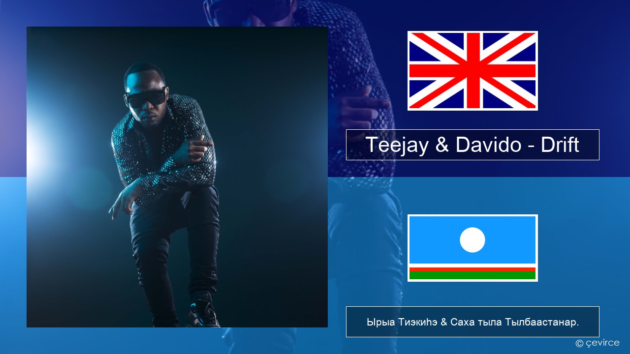 Teejay & Davido – Drift (Remix) Английскай Ырыа Тиэкиһэ & Саха тыла Тылбаастанар.