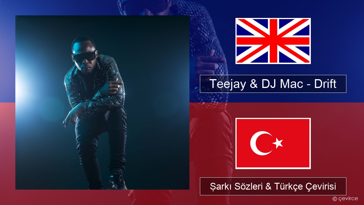 Teejay & DJ Mac – Drift İngilizce Şarkı Sözleri & Türkçe Çevirisi