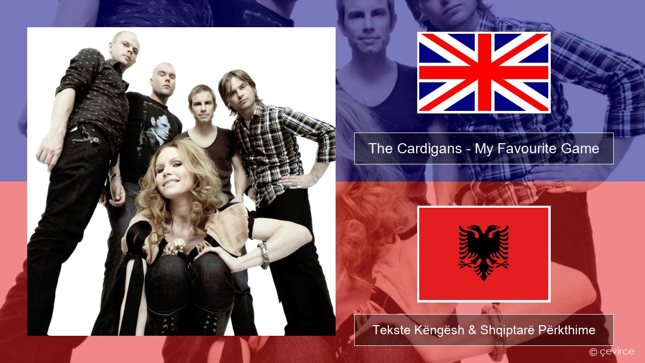 The Cardigans – My Favourite Game Anglisht Tekste Këngësh & Shqiptarë Përkthime