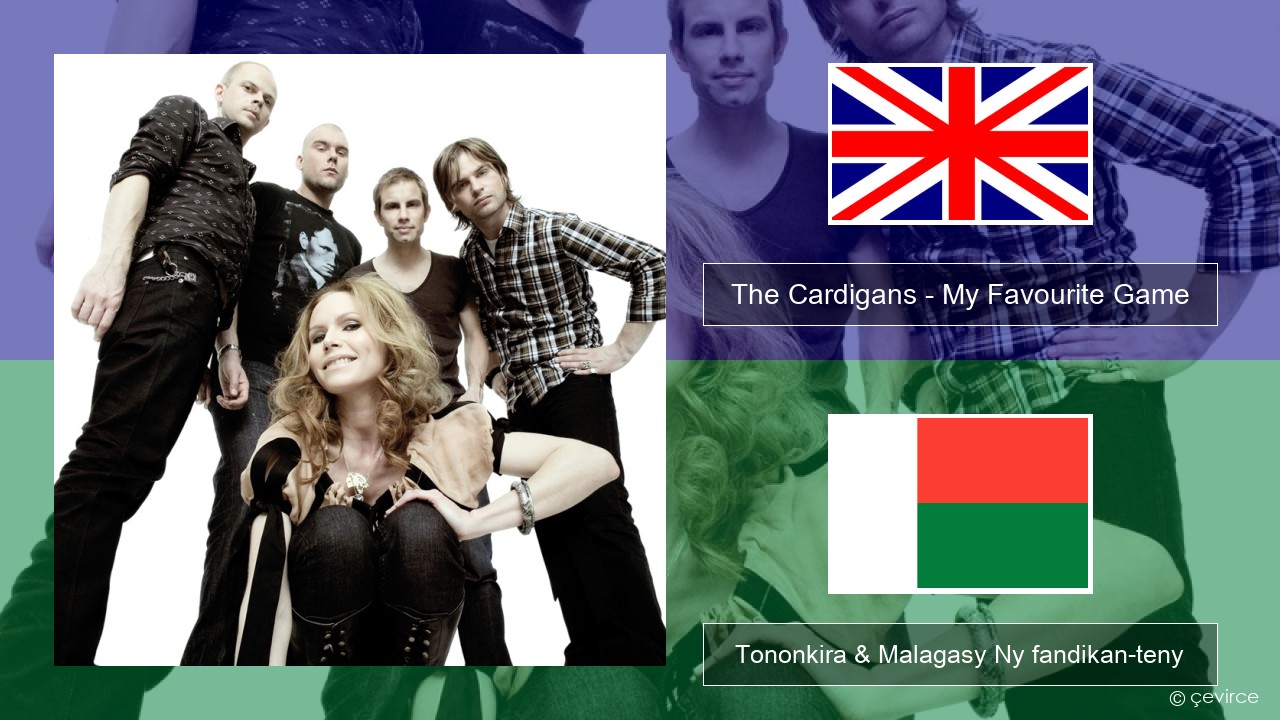 The Cardigans – My Favourite Game Malagasy Tononkira & Malagasy Ny fandikan-teny