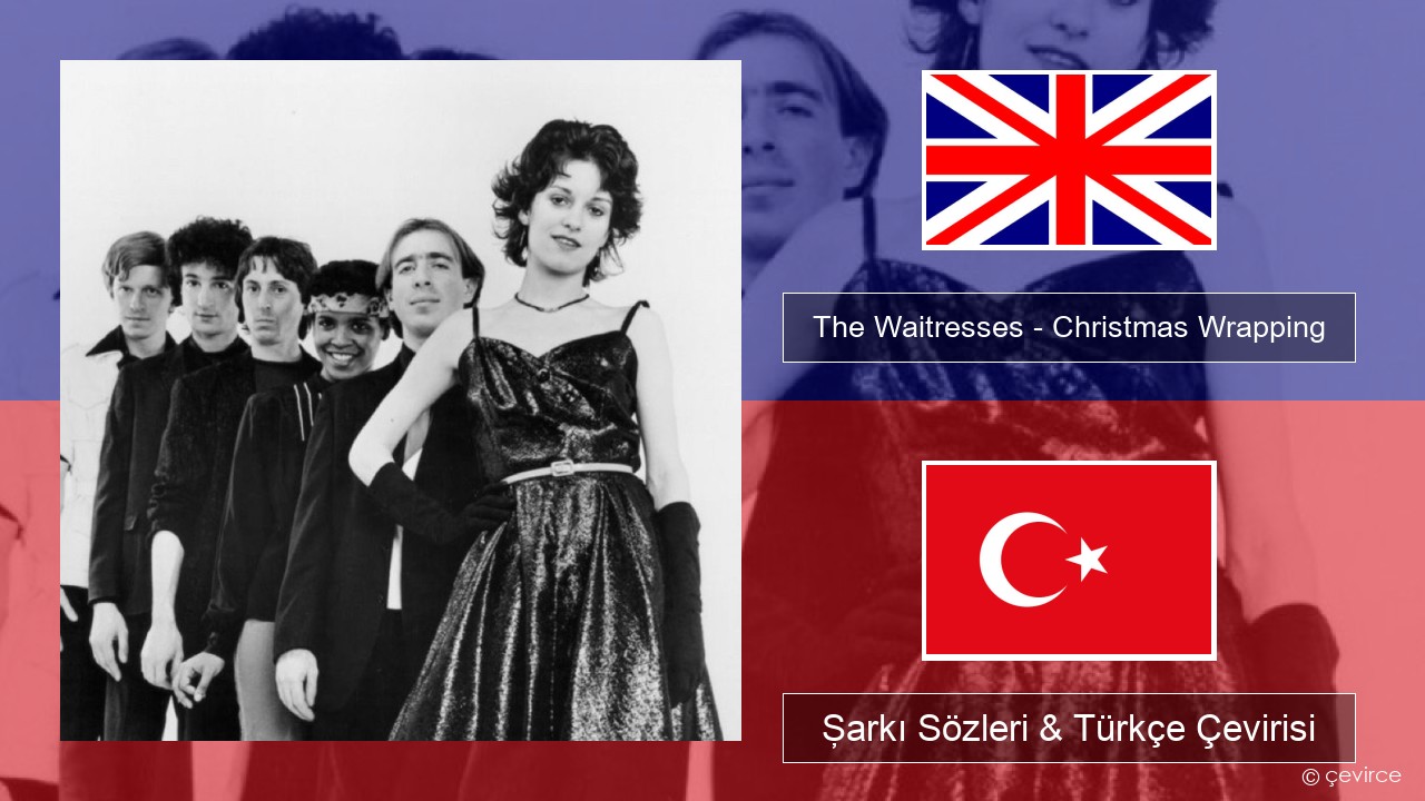 The Waitresses – Christmas Wrapping İngilizce Şarkı Sözleri & Türkçe Çevirisi