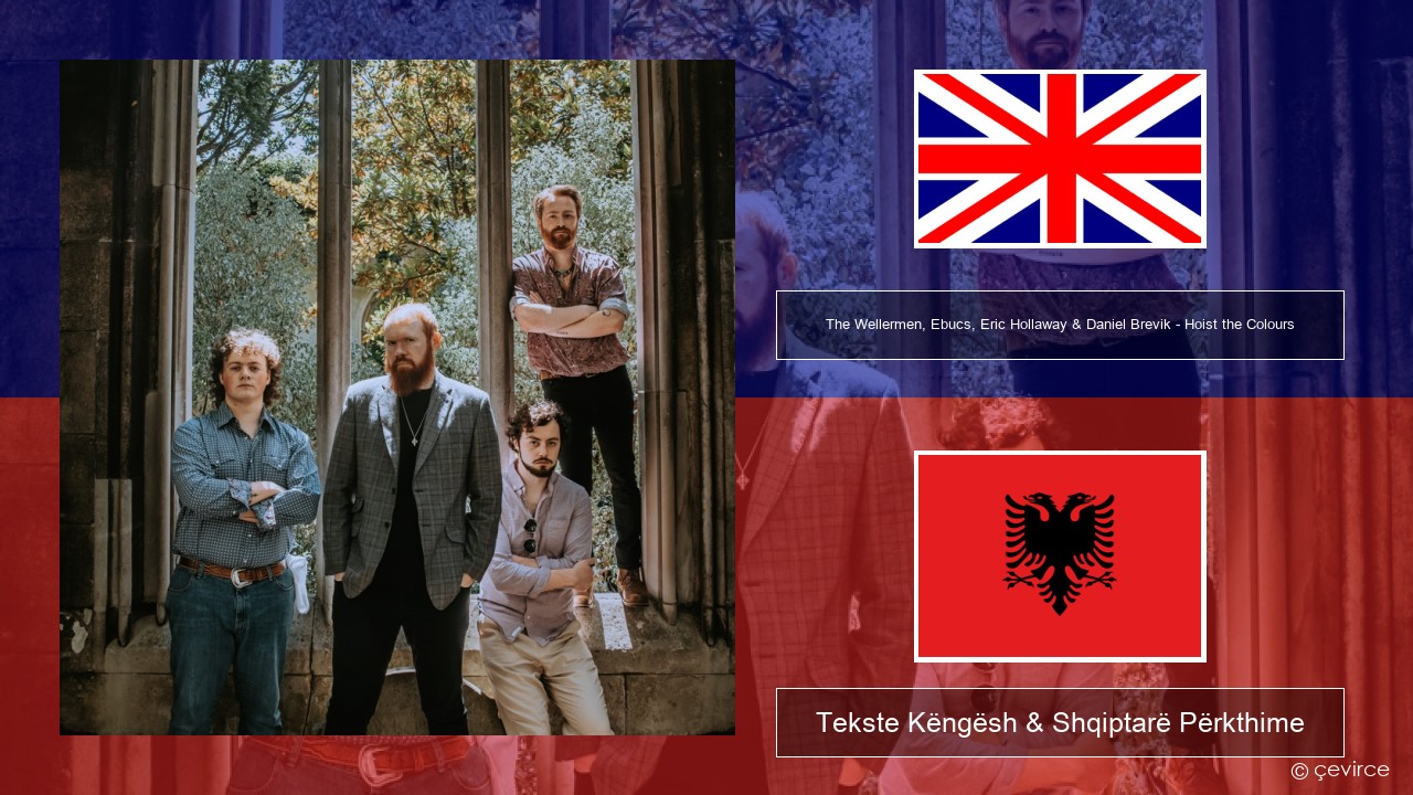 The Wellermen, Ebucs, Eric Hollaway & Daniel Brevik – Hoist the Colours Anglisht Tekste Këngësh & Shqiptarë Përkthime